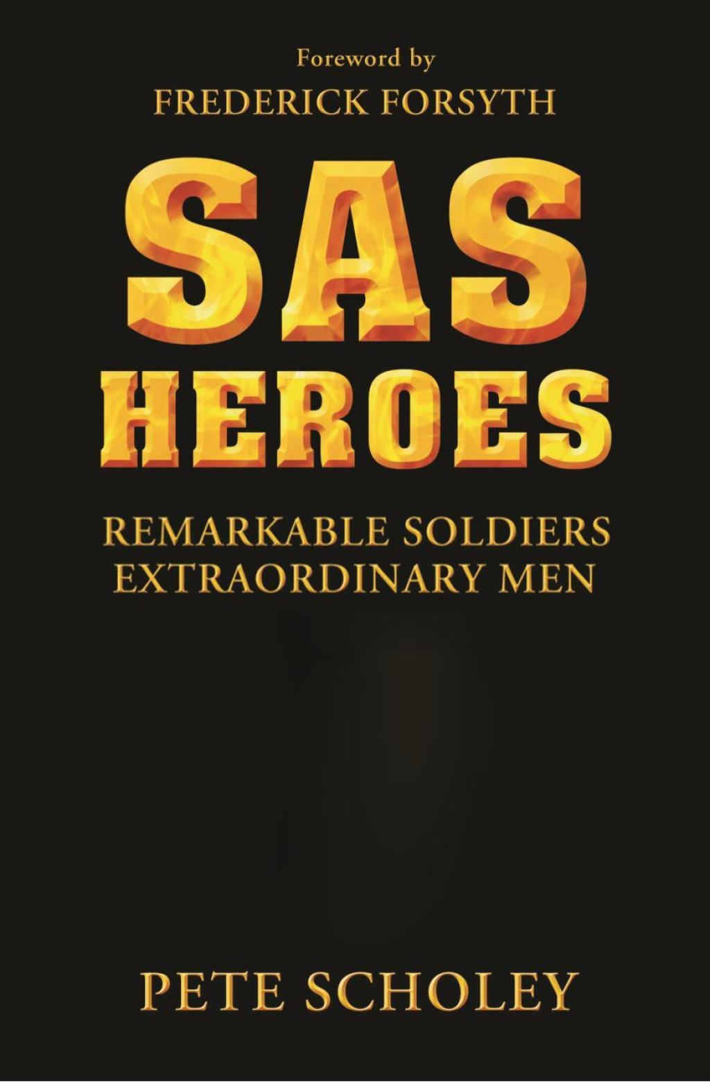 SAS Heroes Remarkable Soldiers, Extraordinary Men 1st Edition