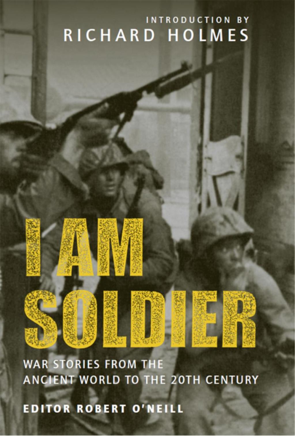 I am Soldier War stories, from the Ancient World to the 20th Century 1st Edition