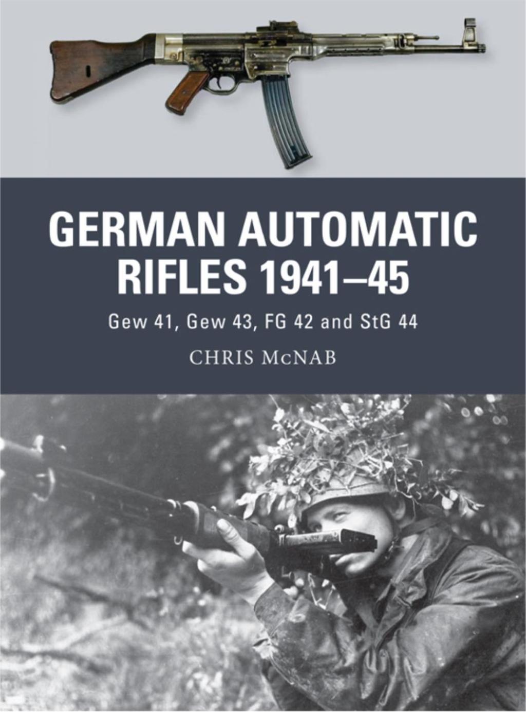 German Automatic Rifles 1941–45 Gew 41, Gew 43, FG 42 and StG 44 1st Edition