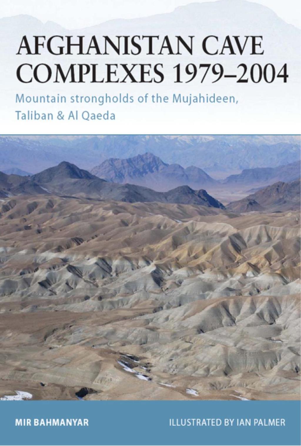 Afghanistan Cave Complexes 1979–2004 Mountain strongholds of the Mujahideen, Taliban & Al Qaeda 1st Edition