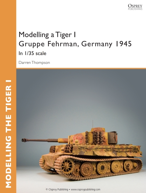 Modelling a Tiger I Gruppe Fehrman, Germany 1945: In 1/35 scale, 1st Edition - FULL INSTANT DOWNLOAD | PDF DOCX EPUB
