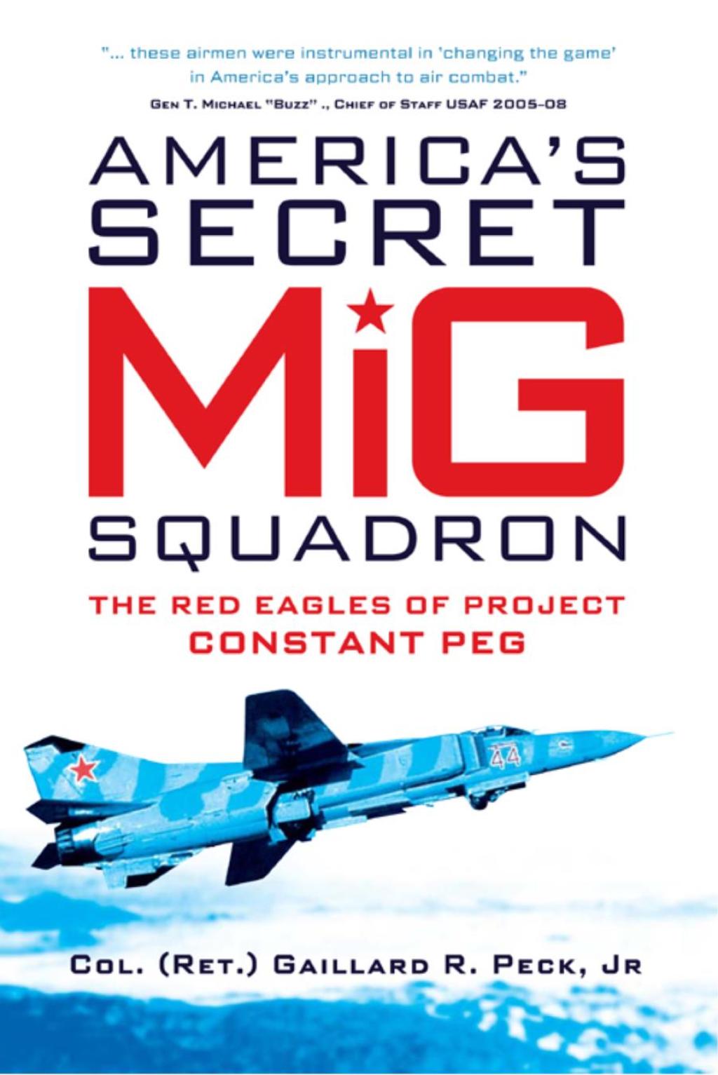 America’s Secret MiG Squadron The Red Eagles of Project CONSTANT PEG 1st Edition