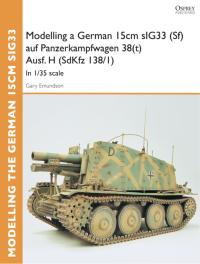 صورة الغلاف: Modelling a German 15cm sIG33 (Sf) auf Panzerkampfwagen 38(t) Ausf.H (SdKfz I38/I) 1st edition