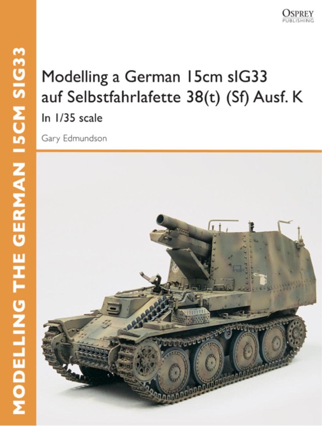Modelling a German 15cm sIG33 auf Selbstfahrlafette 38(t) (Sf) Ausf.K In 1/35 scale 1st Edition