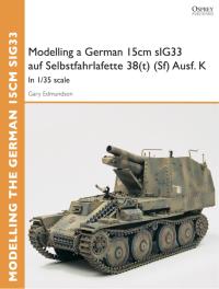 表紙画像: Modelling a German 15cm sIG33 auf Selbstfahrlafette 38(t) (Sf) Ausf.K 1st edition