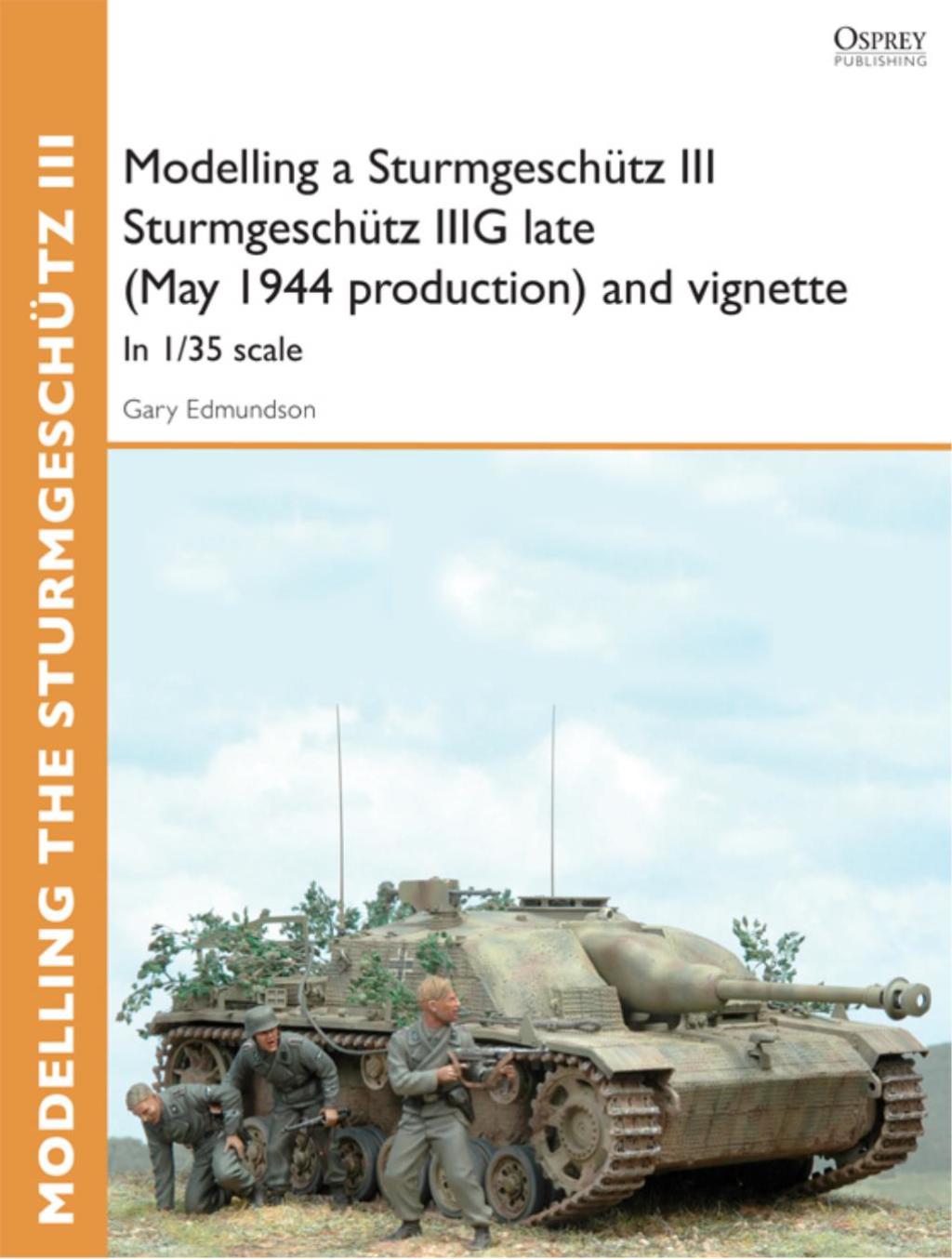 Modelling a Sturmgeschütz III Sturmgeschütz IIIG late (May 1944 production) and vignette In 1/35 scale 1st Edition