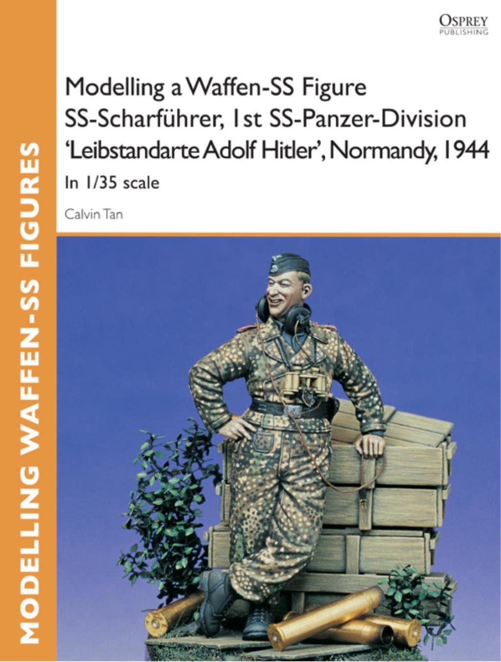 Modelling a Waffen-SS Figure SS-Scharführer, 1st SS-Panzer-Division ‘Leibstandarte Adolf Hitler’, Normandy, 1944 In 1/35 scale 1st Edition