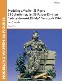 صورة الغلاف: Modelling a Waffen-SS Figure SS-Scharführer, 1st SS-Panzer-Division 'Leibstandarte Adolf Hitler', Normandy, 1944 1st edition