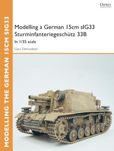 Modelling a German 15cm sIG33 Sturminfanteriegeschütz 33B: In 1/35 scale, 1st Edition - FULL INSTANT DOWNLOAD | PDF DOCX EPUB
