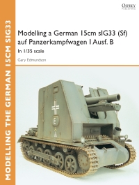 表紙画像: Modelling a German 15cm sIG33(Sf) auf Panzerkampfwagen I Ausf.B 1st edition