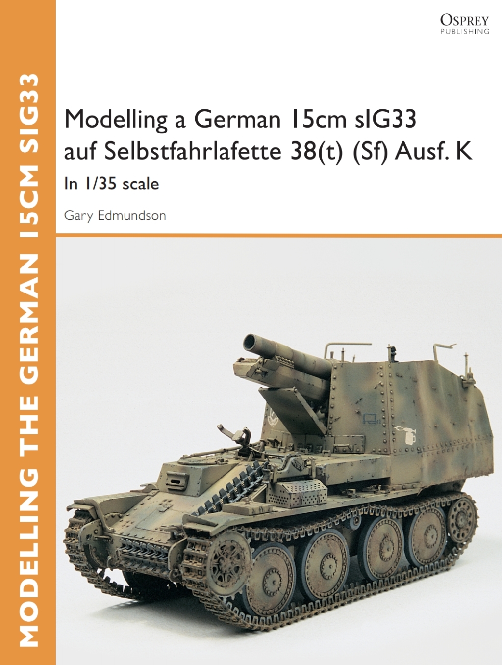 Modelling a German 15cm sIG33 auf Selbstfahrlafette 38(t) (Sf) Ausf.K In 1/35 scale 1st Edition