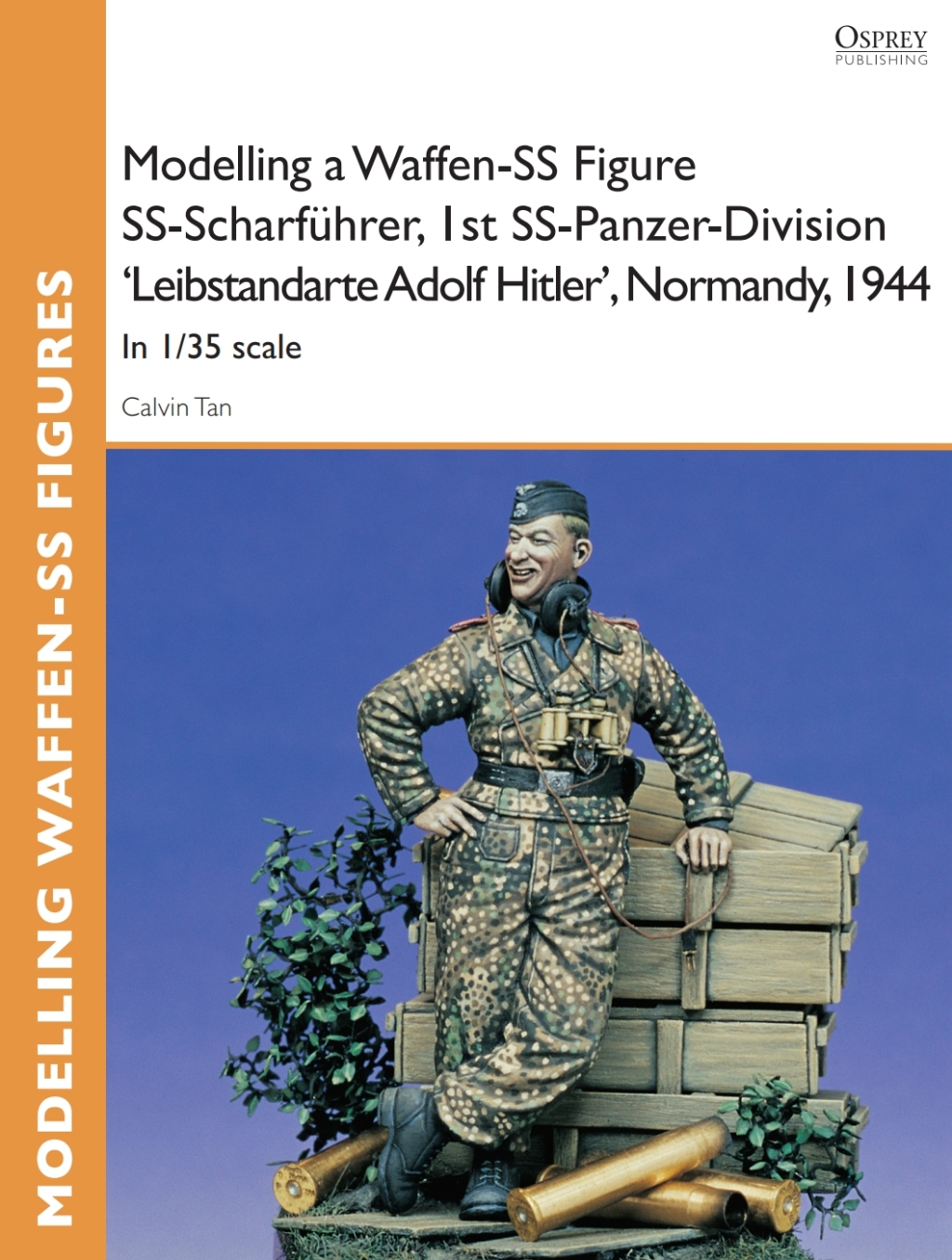 Modelling a Waffen-SS Figure SS-Scharführer, 1st SS-Panzer-Division ‘Leibstandarte Adolf Hitler’, Normandy, 1944 In 1/35 scale 1st Edition