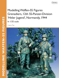 Titelbild: Modelling Waffen-SS Figures Grenadiers, 12th SS-Panzer-Division 'Hitler Jugend', Normandy, 1944 1st edition