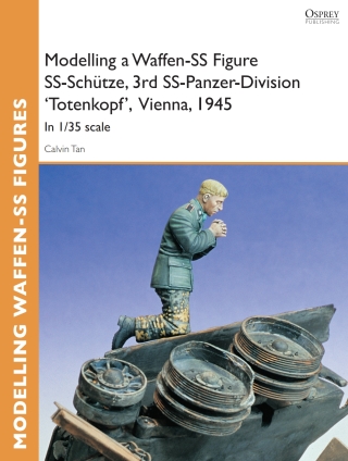 Cover image: Modelling a Waffen-SS Figure SS-Schütze, 3rd SS-Panzer-Division 'Totenkopf' Vienna, 1945 1st edition