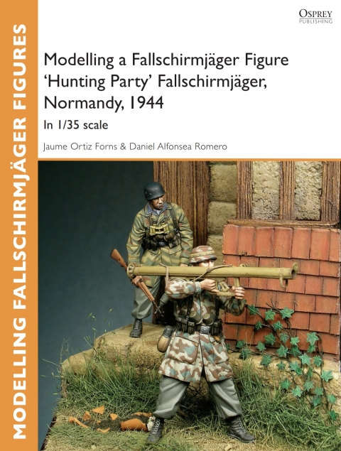 Modelling a Fallschirmjäger Figure 'Hunting Party' Fallschirmjäger, Normandy, 1944: In 1/35 scale, 1st Edition - FULL INSTANT DOWNLOAD | PDF DOCX EPUB