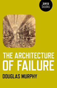 Omslagafbeelding: The Architecture of Failure 9781780990224