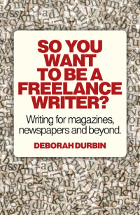 صورة الغلاف: So You Want To Be A Freelance Writer? 9781780994925