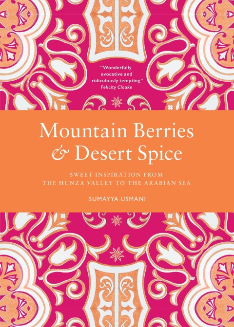 Mountain Berries and Desert Spice: Sweet Inspiration From the Hunza Valley to the Arabian Sea - FULL INSTANT DOWNLOAD | PDF DOCX EPUB