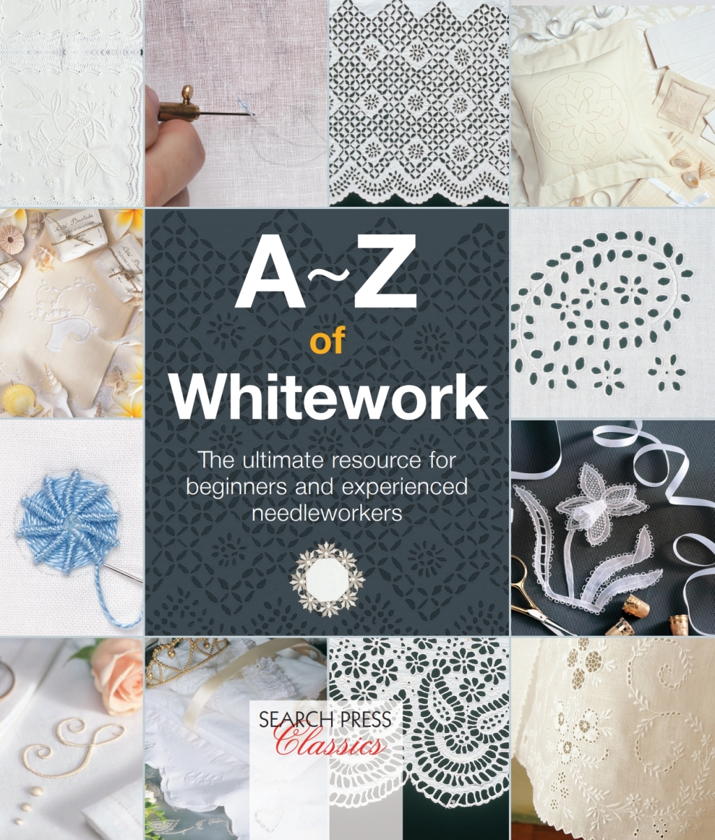 A–Z of Whitework The Ultimate Resource for Beginners and Experienced Needleworkers
