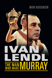 Cover image: Ivan Lendl- The Man Who Made Murray 9781781312902