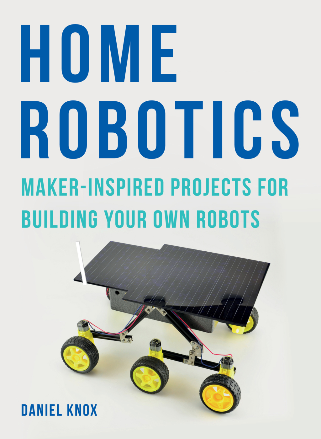 Home Robotics Maker-Inspired Projects For Building Your Own Robots