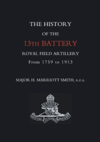 صورة الغلاف: The History of the 13th Battery Royal Field Artillery from 1759 to 1913 1st edition 9781845740498