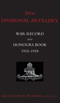 Imagen de portada: 29th Divisional Artillery: War Record and Honours Book 1915-1918 1st edition 9781843429760