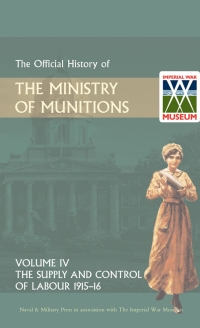 Omslagafbeelding: Official History of the Ministry of Munitions Volume IV: The Supply and Control of Labour 1915-1916 1st edition 9781781667293