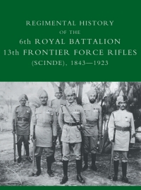 Imagen de portada: Regimental History of the 6th Royal Battalion 13th Frontier Force Rifles (Scinde), 1843–1923 1st edition 9781845743185