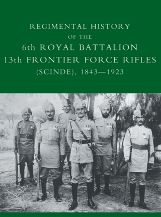 Cover image: Regimental History of the 6th Royal Battalion 13th Frontier Force Rifles (Scinde), 1843-1923 1st edition 9781845743185