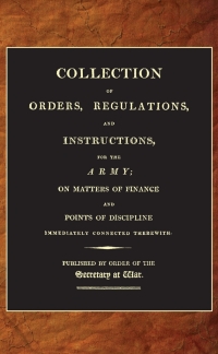Immagine di copertina: A Collection of Orders, Regulations and Instructions for the Army (1807) 1st edition 9781781663912