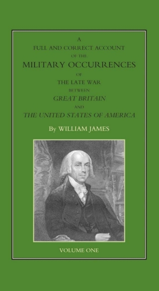 Cover image: A Full and Correct Account of the Military Occurrences of the Late War Between Great Britain and the United States of America - Volume 1 1st edition 9781781507650