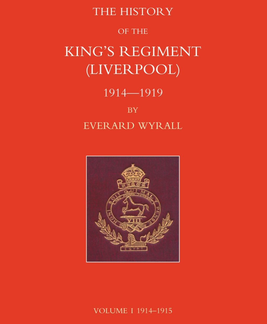 History of the King’s Regiment (Liverpool) 1914-1919 Volume I 1st Edition