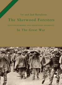 Cover image: The 1st and 2nd Battalions The Sherwood Foresters (Nottinghamshire and Derbyshire Regiment) in the Great War 1st edition 9781843426851