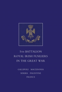 Imagen de portada: A Short Record of the Services and Experiences of the 5th Battalion Royal Irish Fusiliers in the Great War 1st edition 9781843427360