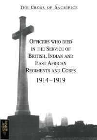 Imagen de portada: The Cross of Sacrifice: Officers Who Died in the Service of British, Indian and East African Regiments and Corps, 1914-1919 1st edition 9781845748869