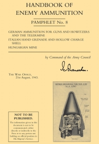 Imagen de portada: Handbook of Enemy Ammunition: German Ammo for Guns, etc., Italian Grenade, etc., Hungarian Mine 1st edition 9781780926377