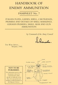 Cover image: Handbook of Enemy Ammunition: Italian Fuzes, Gaines, Shell, etc., Shell Markings, German Primers, Small Arm and Gun Ammo 1st edition 9781787050655