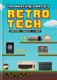 Cover image: The Nostalgia Nerd's Retro Tech: Computer, Consoles & Games 9781781575703