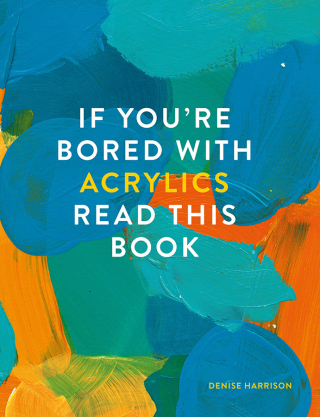 Cover image: If You're Bored With Acrylics, Read This Book 9781781576472