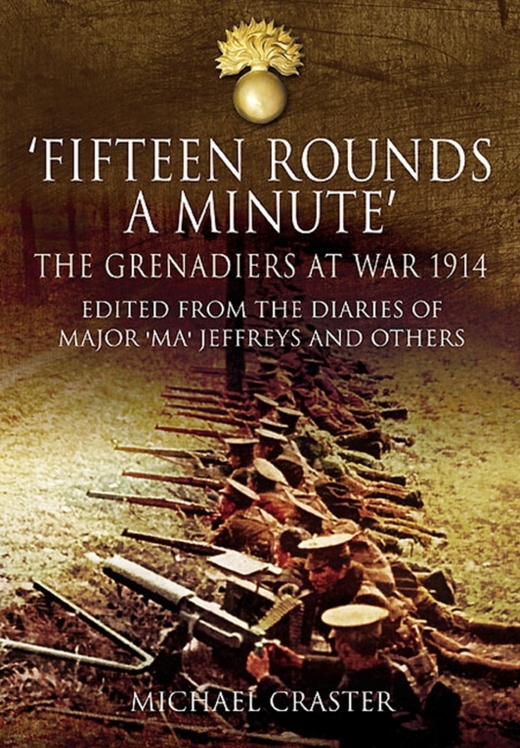 ‘Fifteen Rounds a Minute’ The Grenadiers at War, August to December 1914, Edited from Diaries and Letters of Major ‘Ma’ Jeffreys and Others