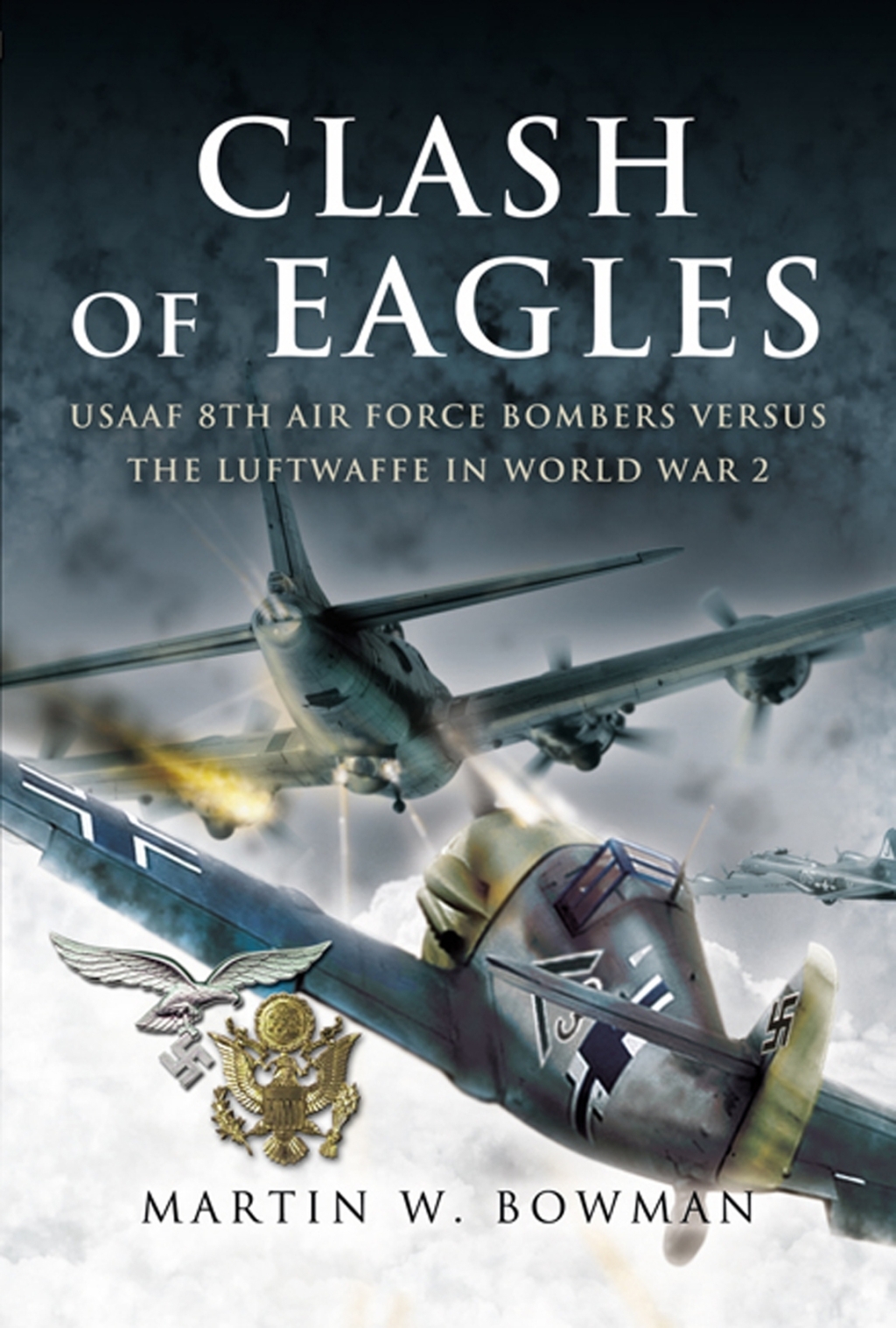 Clash of Eagles USAAF 8th Air Force Bombers Versus the Luftwaffe in World War II