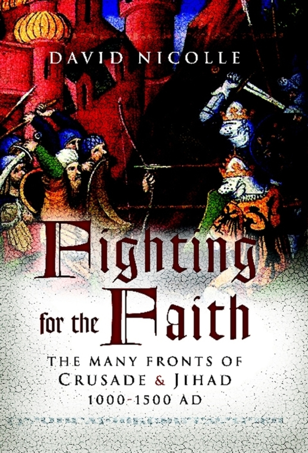 Fighting for the Faith The Many Fronts of Crusade & Jihad 1000-1500 AD