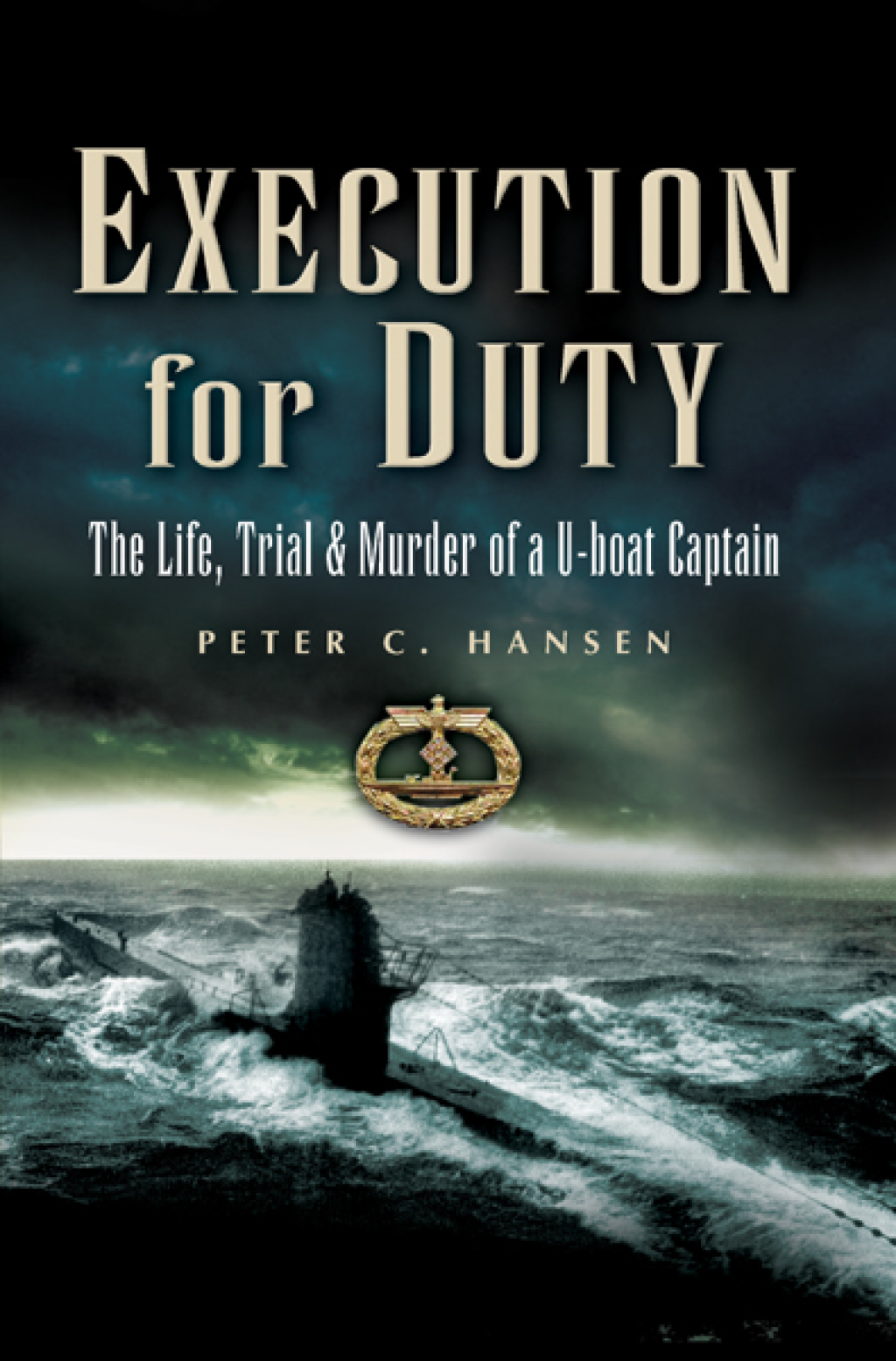 Execution for Duty The Life, Trial & Murder of a U-boat Captain