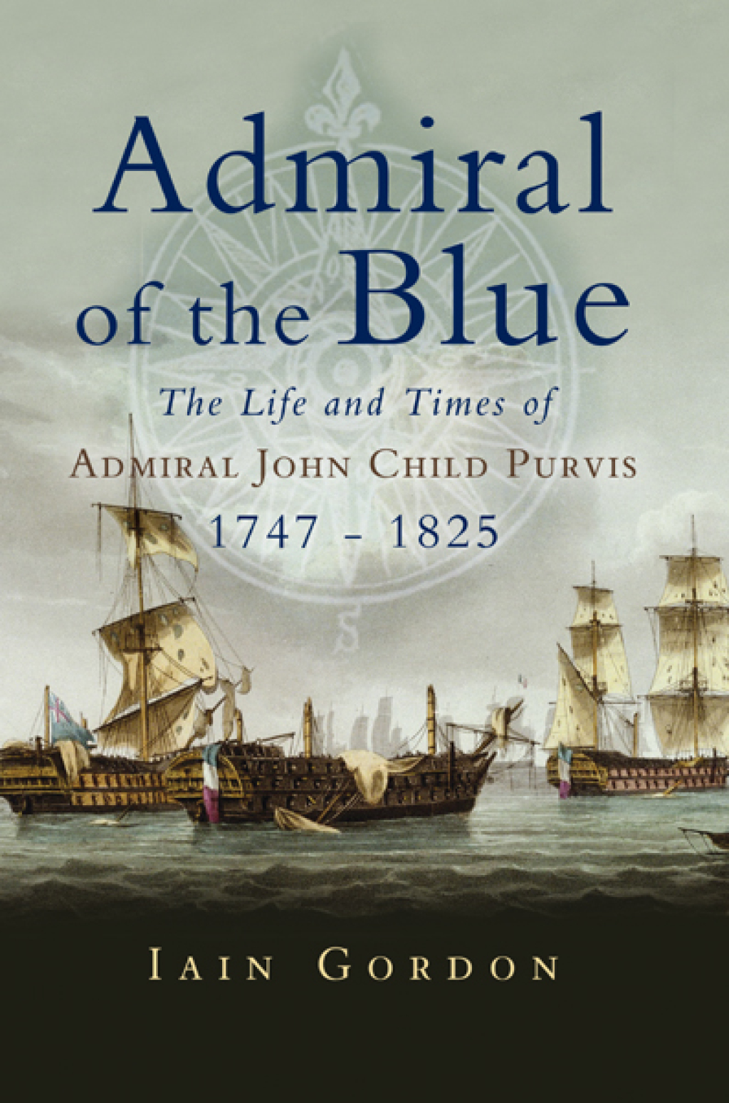 Admiral of the Blue The Life and Times of Admiral John Child Purvis (1747–1825)