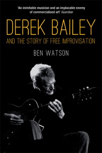 صورة الغلاف: Derek Bailey and the Story of Free Improvisation 9781781681053