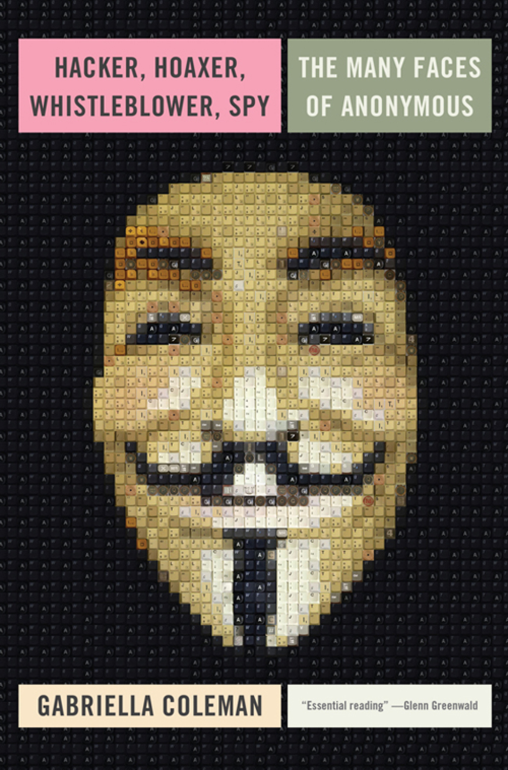 Hacker, Hoaxer, Whistleblower, Spy The Many Faces of Anonymous