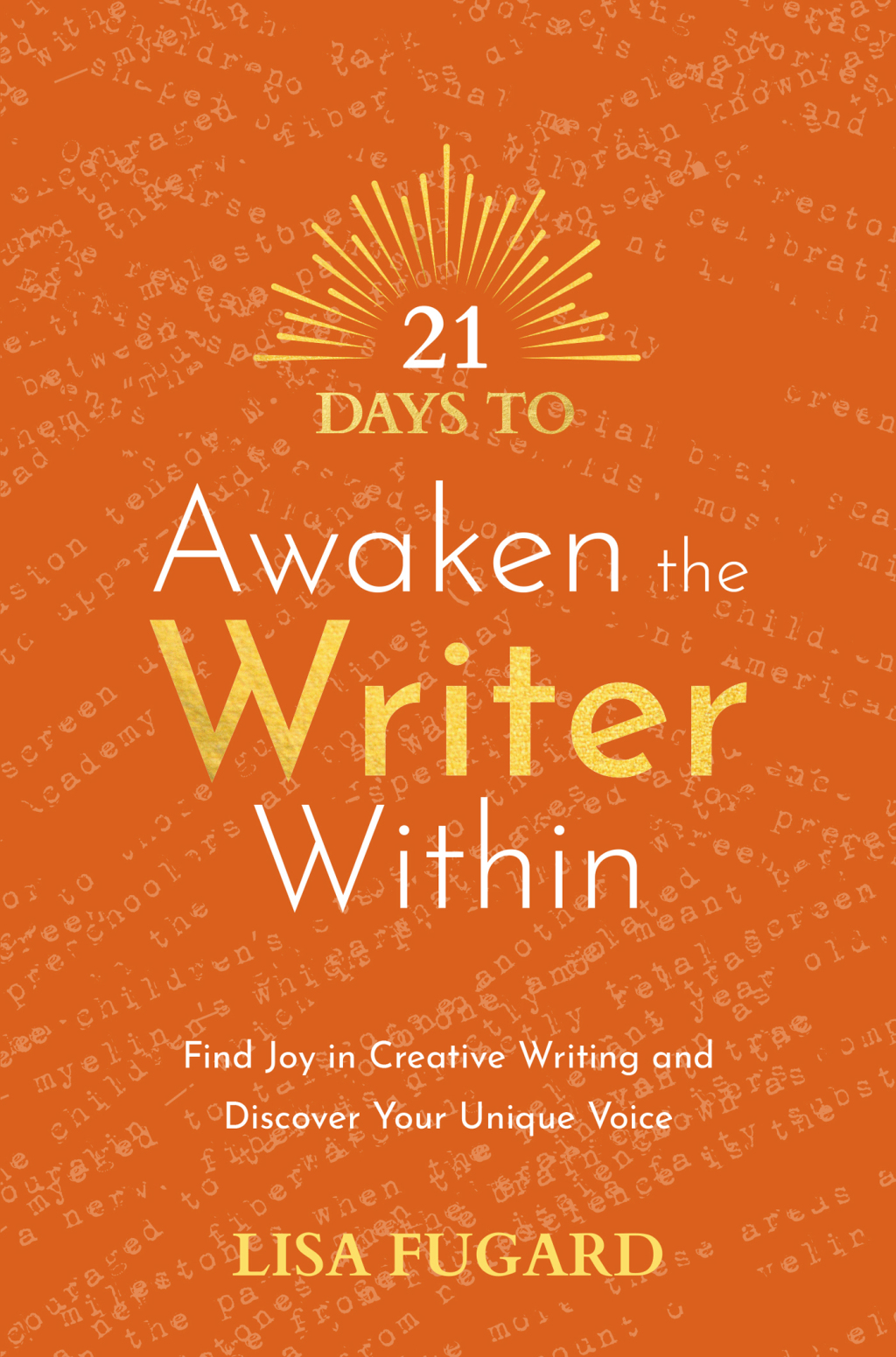 21 Days to Awaken the Writer Within Find Joy in Creative Writing and Discover Your Unique Voice