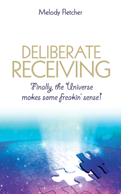 Deliberate Receiving: Finally, the Universe Makes Some Freakin' Sense! - FULL INSTANT DOWNLOAD | PDF DOCX EPUB
