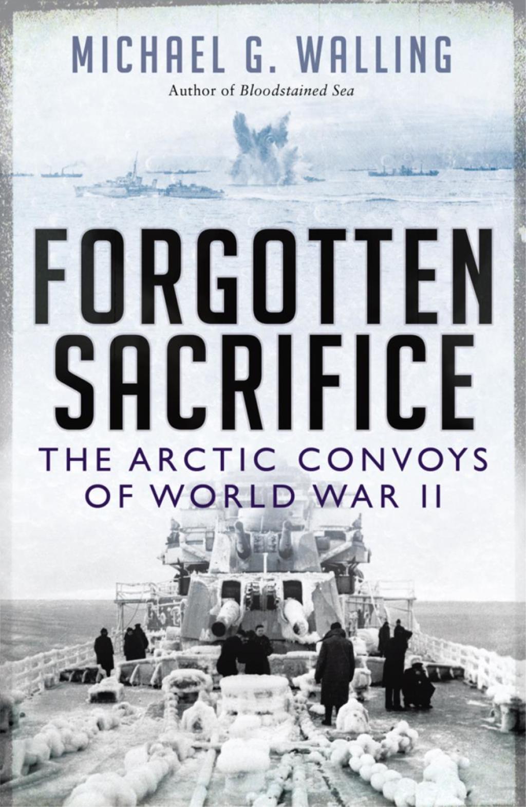 Forgotten Sacrifice: The Arctic Convoys of World War II The Arctic Convoys of World War II 1st Edition